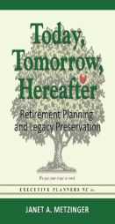 Today, Tomorrow, Hereafter: Retirement Planning and Legacy Preservation by Janet a. Metzinger Paperback Book