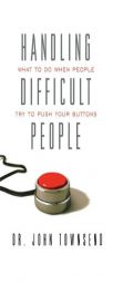 Handling Difficult People: What to Do When People Try to Push Your Buttons by John Townsend Paperback Book
