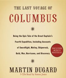 The Last Voyage of Columbus: Being the Epic Tale of the Great Captain's Fourth Expedition, Including Accounts of Swordfight, Mutiny, Shipwreck, Gold, by Martin Dugard Paperback Book
