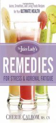 The Juice Lady's Remedies for Stress and Adrenal Fatigue: Juicing, Smoothies, and Raw Food Recipes for your Ultimate Health by Cherie Calbom Paperback Book