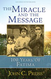 The Miracle and the Message: 100 Years of Fatima by John C. Preiss Paperback Book