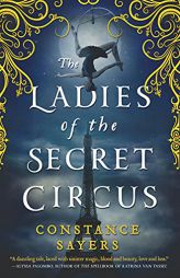 The Ladies of the Secret Circus by Constance Sayers Paperback Book
