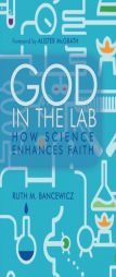 God in the Lab: How Science Enhances Faith by Ruth Bancewicz Paperback Book
