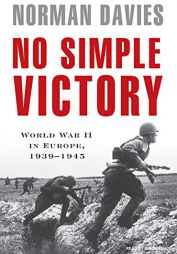 No Simple Victory: World War II in Europe, 1939-1945 by Norman Davies Paperback Book