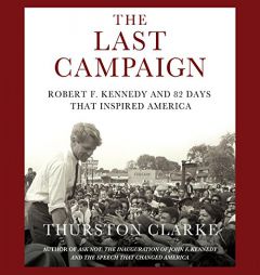 The Last Campaign: Robert F. Kennedy and 82 Days That Inspired America by Thurston Clarke Paperback Book
