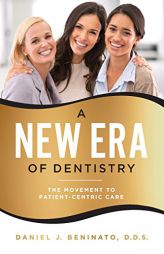 A New Era Of Dentistry: The Movement To Patient-Centric Care by Daniel J. Beninato Paperback Book