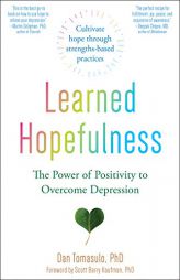 Learned Hopefulness: Harnessing the Power of Positivity to Overcome Depression, Increase Motivation, and Build Unshakable Resilience by Dan Tomasulo Paperback Book