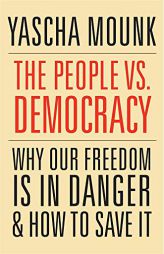 The People vs. Democracy: Why Our Freedom Is in Danger and How to Save It by Yascha Mounk Paperback Book