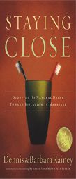 Staying Close: Stopping the Natural Drift Toward Isolation in Marriage by Dennis Rainey Paperback Book