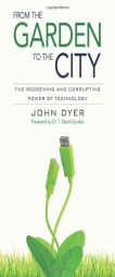 From the Garden to the City: The Redeeming and Corrupting Power of Technology by John Dyer Paperback Book