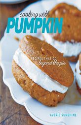 Cooking with Pumpkin: Recipes That Go Beyond the Pie by Averie Sunshine Paperback Book