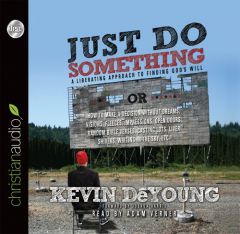 Just Do Something: How to Make a Decision Without Dreams, Visions, Fleeces, Open Doors, Random Bible Verses, Casting Lots, Liver Shivers, by Kevin DeYoung Paperback Book