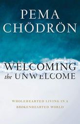 Welcoming the Unwelcome: Wholehearted Living in a Brokenhearted World by Pema Chodron Paperback Book