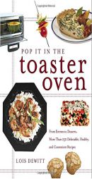Pop It in the Toaster Oven: From Entrees to Desserts, More Than 250 Delectable, Healthy, and Convenient Recipes by Lois Dewitt Paperback Book
