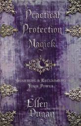 Practical Protection Magick: Guarding & Reclaiming Your Power by Ellen Dugan Paperback Book