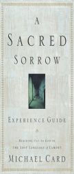 A Sacred Sorrow Experience Guide: Reaching out to God in the Lost Language of Lament by Michael Card Paperback Book