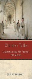 Cloister Talks: Learning from My Friends the Monks by Jon M. Sweeney Paperback Book