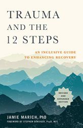 Trauma and the 12 Steps, Revised and Expanded: An Inclusive Guide to Enhancing Recovery by Jamie Marich Paperback Book