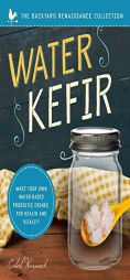 Water Kefir: Make Your Own Water-Based Probiotic Drinks for Health and Vitality (Backyard Renaissance) by Caleb Warnock Paperback Book