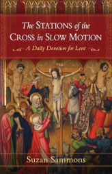 The Stations of the Cross in Slow Motion: A Daily Devotion for Lent by Suzan M. Sammons Paperback Book