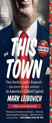 This Town: Two Parties and a Funeral—Plus, Plenty of Valet Parking!—in America's Gilded Capital by Mark Leibovich Paperback Book