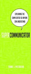 Supercommunicator: Explaining the Complicated So Anyone Can Understand by Frank J. Pietrucha Paperback Book
