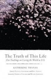 The Truth of This Life: Zen Teachings on Loving the World as It Is by Katherine Thanas Paperback Book