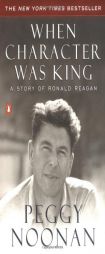 When Character Was King: A Story of Ronald Reagan by Peggy Noonan Paperback Book