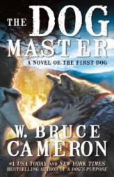 The Dog Master: A Novel of the First Dog by W. Bruce Cameron Paperback Book