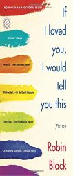 If I Loved You, I Would Tell You This: Fiction by Robin Black Paperback Book