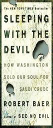 Sleeping with the Devil: How Washington Sold Our Soul for Saudi Crude by Robert Baer Paperback Book