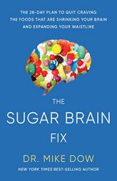 The Sugar Brain Fix: The 28-Day Plan to Quit Craving the Foods That Are Shrinking Your Brain and Expanding Your Waistline by Mike Dow Paperback Book