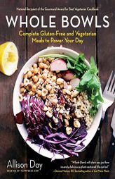 Whole Bowls: Complete Gluten-Free and Vegetarian Meals to Power Your Day by Allison Day Paperback Book