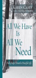 All We Have Is All We Need: Daily Steps Toward a Peaceful Life by Karen Casey Paperback Book
