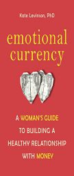 Emotional Currency: A Woman's Guide to Building a Healthy Relationship with Money by Kate Levinson Paperback Book