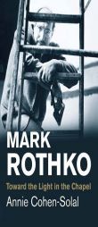 Mark Rothko: Toward the Light in the Chapel (Jewish Lives) by Annie Cohen-Solal Paperback Book