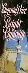Bright Captivity  (Book One of the Georgia Trilogy) by Eugenia Price Paperback Book