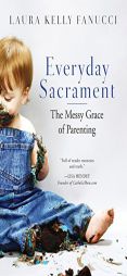 Everyday Sacrament: The Messy Grace of Parenting by Laura Kelly Fanucci Paperback Book