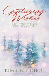 Capturing Wishes: A Whispering Pines Christmas Novel (Celia's Gifts) by Kimberly Diede Paperback Book