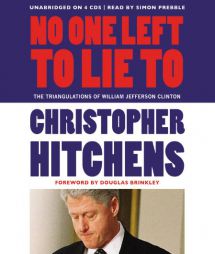 No One Left to Lie To: The Triangulations of William Jefferson Clinton by Christopher Hitchens Paperback Book