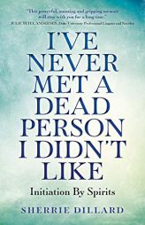 I've Never Met a Dead Person I Didn't Like: Initiation by Spirits by Sherrie Dillard Paperback Book