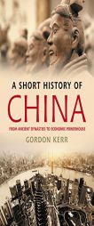 A Short History of China: From Ancient Dynasties to Economic Powerhouse by Gordon Kerr Paperback Book