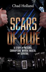Scars of Blue: A story of Policing, Corruption, Mental Health, and Survival by Chad Holland Paperback Book