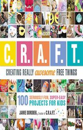 Creating Really Awesome Free Things: 100 Seriously Awesome, Super Easy Projects for Kids by Jamie Dorobek Paperback Book