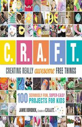 Creating Really Awesome Free Things: 100 Seriously Awesome, Super Easy Projects for Kids by Jamie Dorobek Paperback Book