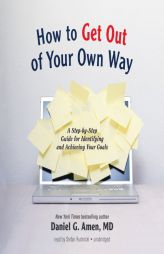How to Get Out of Your Own Way: A Step-By-Step Guide for Identifying and Achieving Your Own Goals by Daniel G. Amen Paperback Book