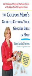The Coupon Mom's Guide to Cutting Your Grocery Bills in Half: The Strategic Shopping Method Proven to Slash Food and Drugstore Costs by Stephanie Nelson Paperback Book
