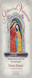 Gifts of the Visitation: Nine Spiritual Encounters with Mary and Elizabeth by Denise Bossert Paperback Book