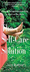 The Self-Care Solution: A Modern Mother's Essential Guide to Health and Well-Being by Julie Burton Paperback Book