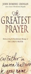 The Greatest Prayer: Rediscovering the Revolutionary Message of the Lord's Prayer by John Dominic Crossan Paperback Book